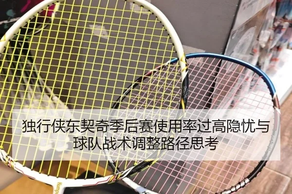 独行侠东契奇季后赛使用率过高隐忧与球队战术调整路径思考